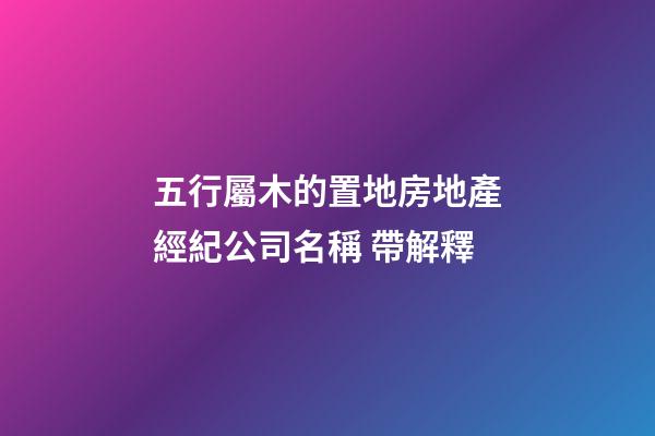 五行屬木的置地房地產經紀公司名稱 帶解釋-第1張-公司起名-玄機派